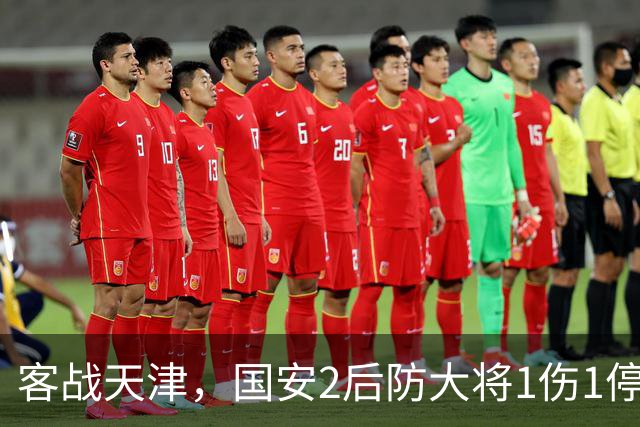 客战天津，国安2后防大将1伤1停，蒙哥马利或启用本土双中卫组合