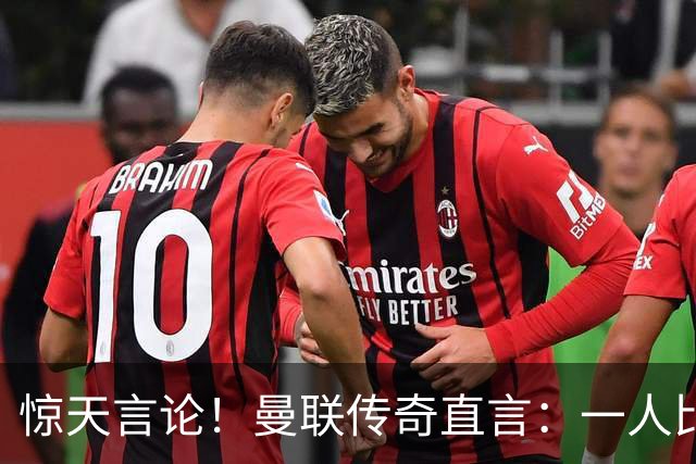 惊天言论！曼联传奇直言：一人比梅罗更强！他才是最完美队友