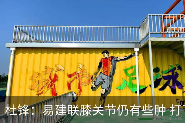 杜锋：易建联膝关节仍有些肿 打了针出战