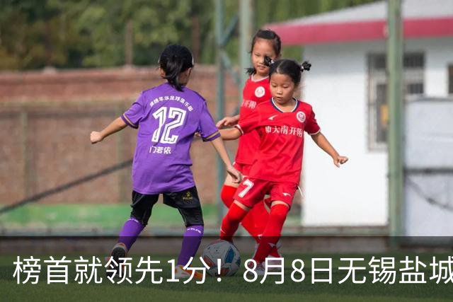 榜首就领先1分！8月8日无锡盐城巅峰对决，谁先怂谁就输