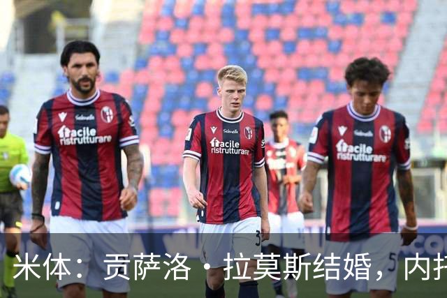 米体：贡萨洛·拉莫斯结婚，内托、门德斯、维蒂尼亚等人出席婚礼